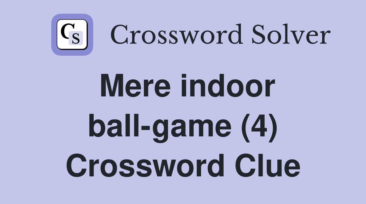 Mere indoor ballgame (4) Crossword Clue Answers Crossword Solver